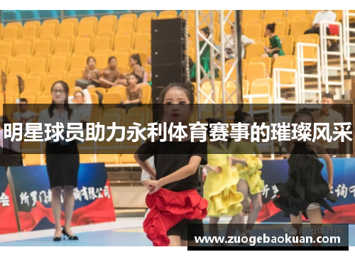 明星球员助力永利体育赛事的璀璨风采